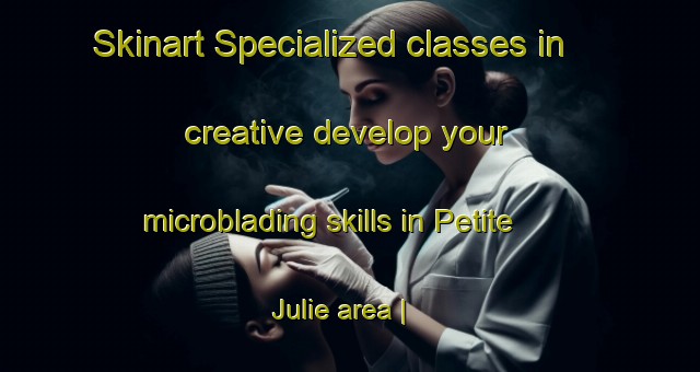 Skinart Specialized classes in creative develop your microblading skills in Petite Julie area | MicrobladingTraining | MicrobladingClasses | SkinartTraining-Mauritius